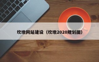 偃师坎墩网站建设（坎墩2020规划图）